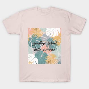 Goodbye School Hello Summer Funny Quote with Tropical Graphic illustration T-Shirt